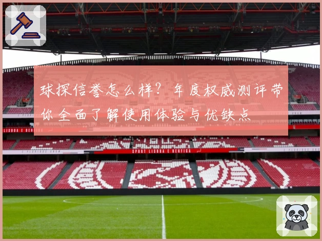 球探信誉怎么样？年度权威测评带你全面了解使用体验与优缺点