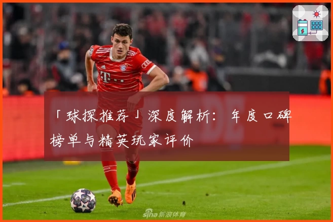 「球探推荐」深度解析：年度口碑榜单与精英玩家评价