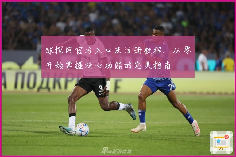 球探网官方入口及注册教程：从零开始掌握核心功能的完美指南
