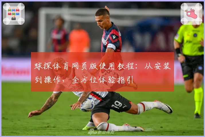 球探体育网页版使用教程：从安装到操作，全方位体验指引