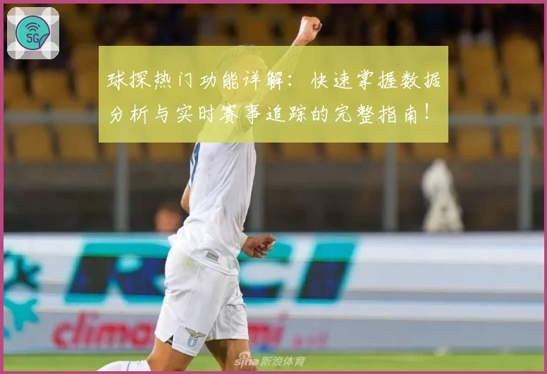 球探热门功能详解：快速掌握数据分析与实时赛事追踪的完整指南！