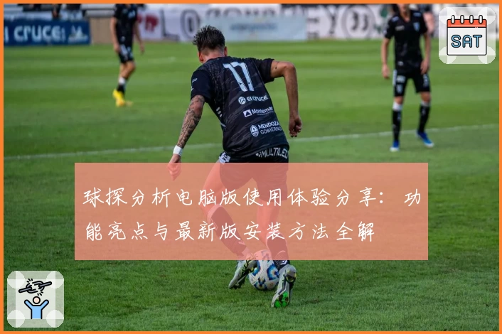 球探分析电脑版使用体验分享：功能亮点与最新版安装方法全解